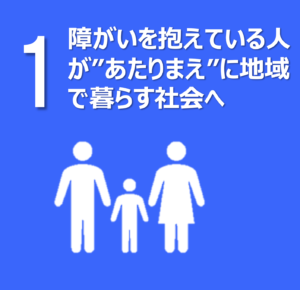 障がいを抱えている人が”あたりまえ”に地域で暮らす社会へ